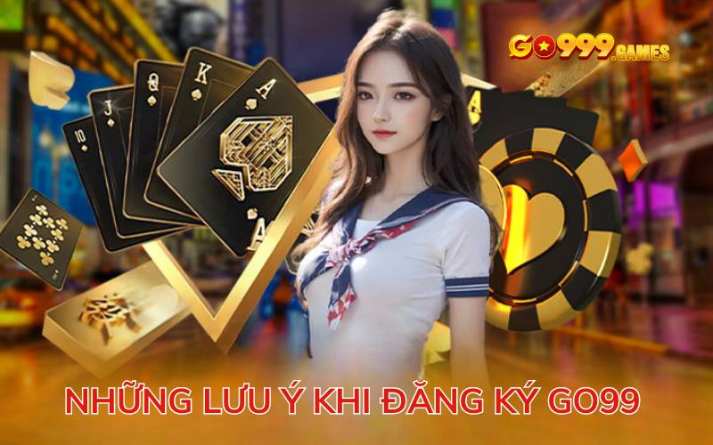 Các lưu ý giúp việc đăng ký tài khoản Go99 trở nên nhanh chóng