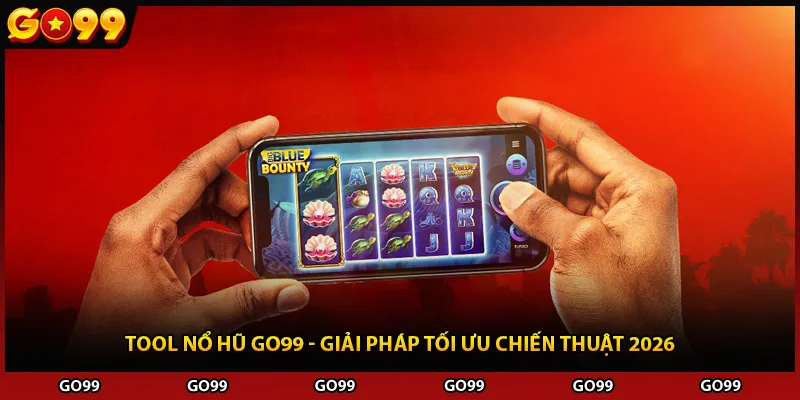 Tool Nổ Hũ Go99 - Giải Pháp Tối Ưu Chiến Thuật 2026